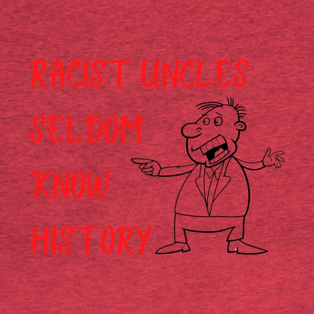 Racist Uncles Seldom Know History by ZanyPast